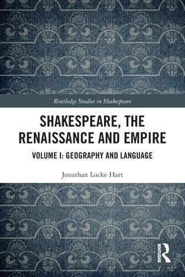 Shakespeare, the Renaissance and Empire : Volume I: Geography and Language