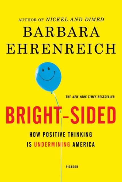 Bright-sided : How Positive Thinking Is Undermining America