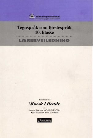 Norsk i tiende : lærerveiledning for lærere som skal undervise døve elever : tegnspråk som førstespråk 10. klasse