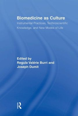 Biomedicine as Culture : Instrumental Practices, Technoscientific Knowledge, and New Modes of Life
