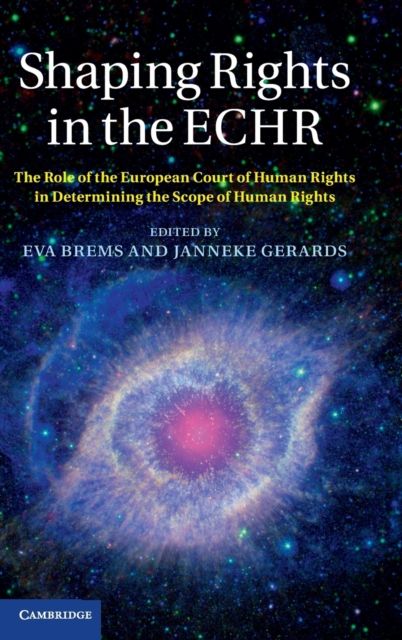 Shaping Rights in the ECHR : The Role of the European Court of Human Rights in Determining the Scope of Human Rights