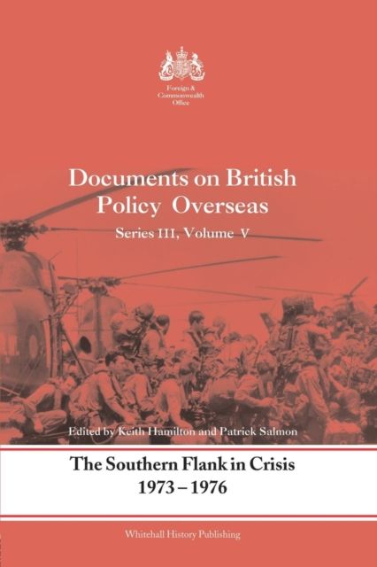 The Southern Flank in Crisis, 1973-1976 : Series III, Volume V: Documents on British Policy Overseas