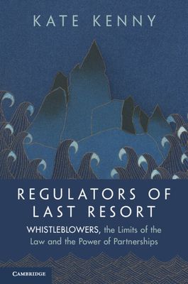 Regulators of Last Resort : Whistleblowers, the Limits of the Law and the Power of Partnerships