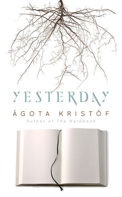 Yesterday : Ágota Kristóf ; translated by David Watson
