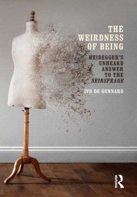 Forsidebilde av The Weirdness of Being : Heidegger's Unheard Answer to the Seinsfrage