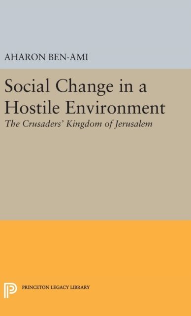 Social Change in a Hostile Environment : The Crusaders' Kingdom of Jerusalem