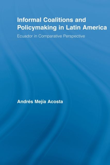 Informal Coalitions and Policymaking in Latin America : Ecuador in Comparative Perspective