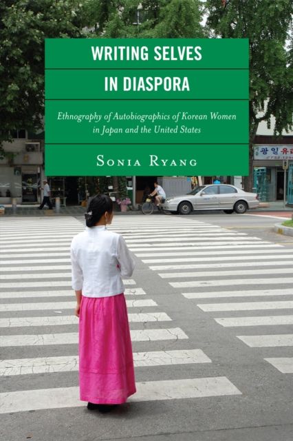 Writing Selves in Diaspora : Ethnography of Autobiographics of Korean Women in Japan and the United States