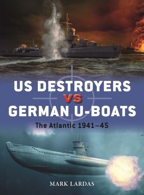 US Destroyers vs German U-Boats : The Atlantic 1941–45