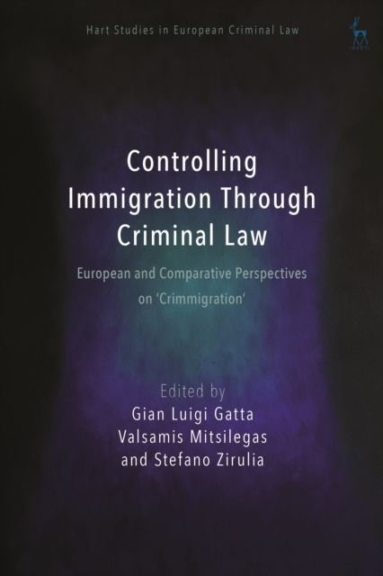 Controlling Immigration Through Criminal Law : European and Comparative Perspectives on "Crimmigration"