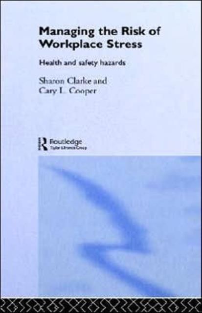 Managing the Risk of Workplace Stress : Health and Safety Hazards