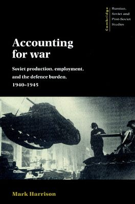 Accounting for War : Soviet Production, Employment, and the Defence Burden, 1940–1945