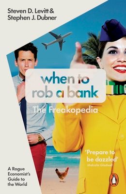 When to Rob a Bank : A Rogue Economist's Guide to the World