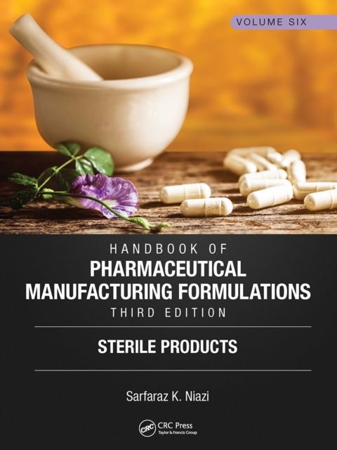 Handbook of Pharmaceutical Manufacturing Formulations, Third Edition : Volume Six, Sterile Products