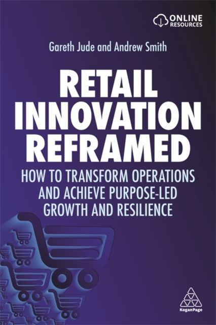 Retail Innovation Reframed : How to Transform Operations and Achieve Purpose-led Growth and Resilience