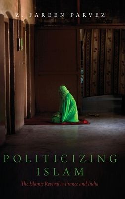 Politicizing Islam : The Islamic Revival in France and India