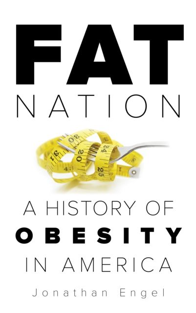 Fat Nation : A History of Obesity in America