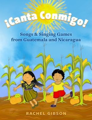 ¡Canta Conmigo! : Songs and Singing Games from Guatemala and Nicaragua