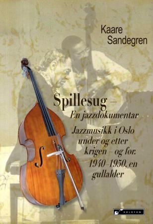 Spillesug : en jazzdokumentar : jazzmusikk i Oslo under og etter krigen - og før 1940-1950, en gullalder