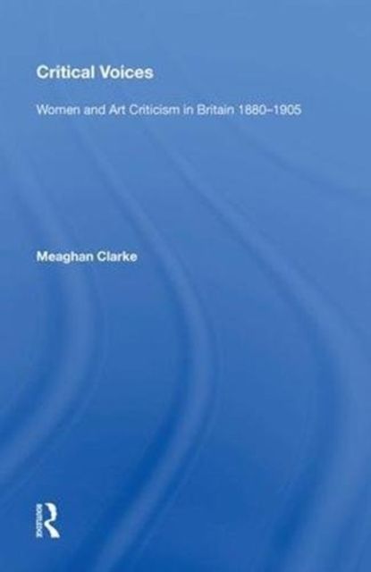 Critical Voices : Women and Art Criticism in Britain 1880-1905