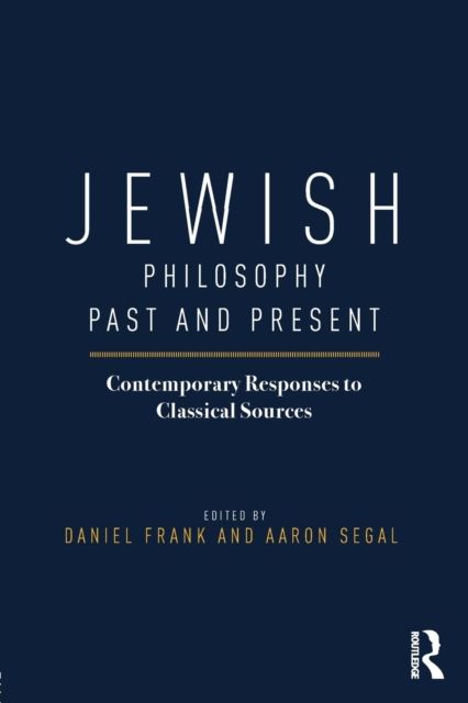 Jewish Philosophy Past and Present : Contemporary Responses to Classical Sources