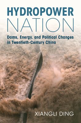 Hydropower Nation : Dams, Energy, and Political Changes in Twentieth-Century China