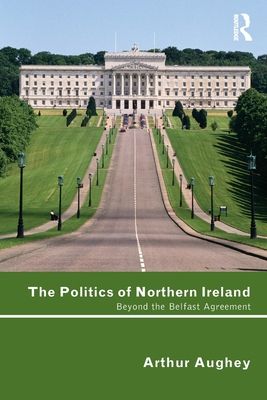 The Politics of Northern Ireland : Beyond the Belfast Agreement