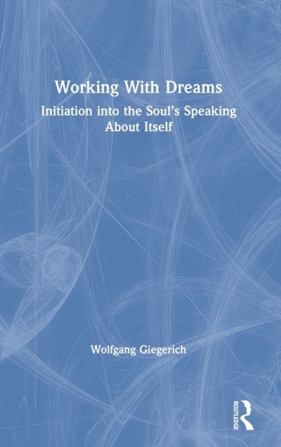 Working With Dreams : Initiation into the Soul’s Speaking About Itself