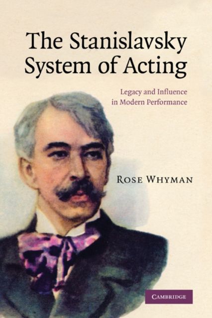The Stanislavsky System of Acting : Legacy and Influence in Modern Performance