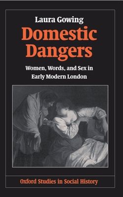 Domestic Dangers : Women, Words, and Sex in Early Modern London