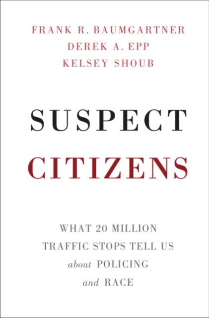 Suspect Citizens : What 20 Million Traffic Stops Tell Us About Policing and Race