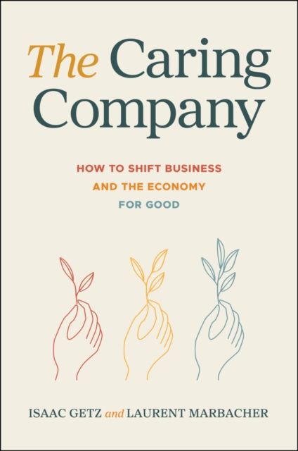 The Caring Company : How to Shift Business and the Economy for Good