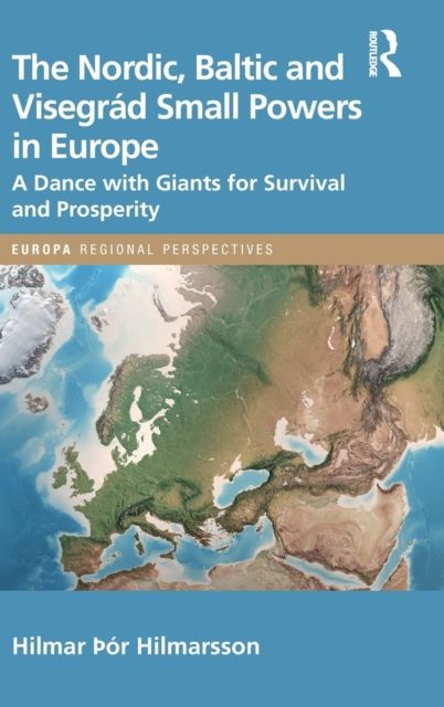 The Nordic, Baltic and Visegrad Small Powers in Europe : A Dance with Giants for Survival and Prosperity