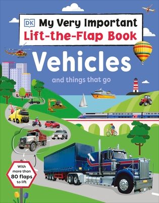 My Very Important Lift-the-Flap Book: Vehicles and Things That Go : With More Than 80 Flaps to Lift