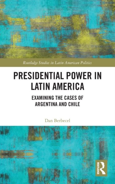 Presidential Power in Latin America : Examining the Cases of Argentina and Chile
