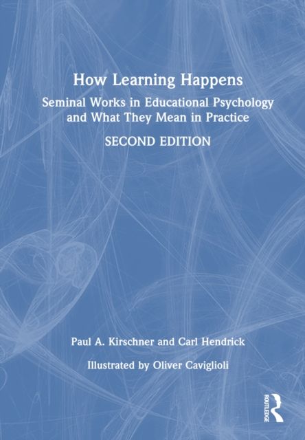 How Learning Happens : Seminal Works in Educational Psychology and What They Mean in Practice