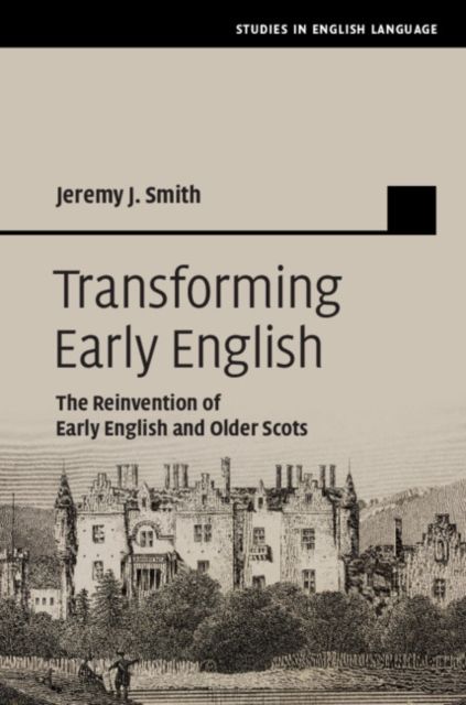 Transforming Early English : The Reinvention of Early English and Older Scots