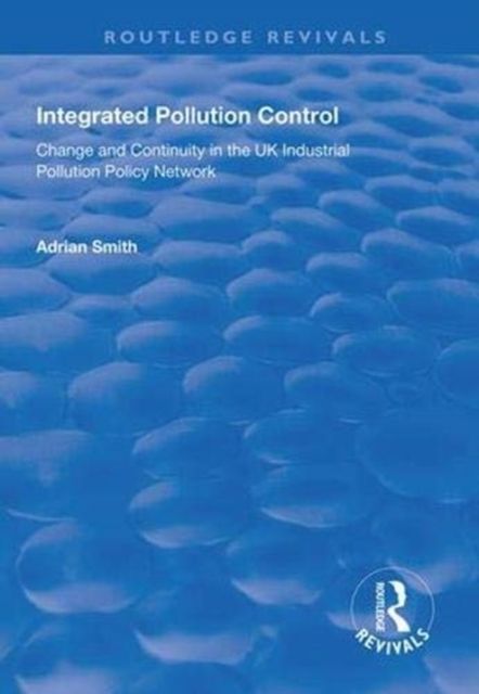 Integrated Pollution Control : Change and Continuity in the UK Industrial Pollution Policy Network