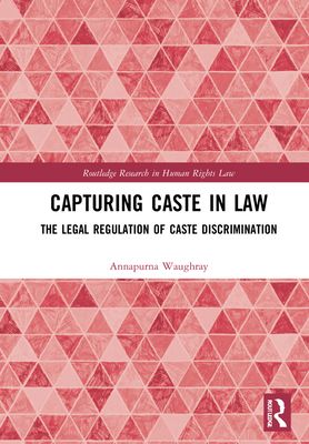 Capturing Caste in Law : The Legal Regulation of Caste Discrimination
