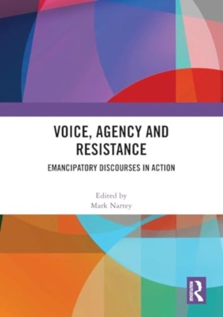 Voice, Agency and Resistance : Emancipatory Discourses in Action