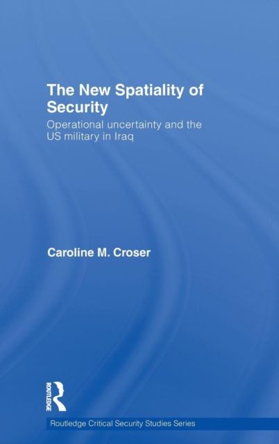 The New Spatiality of Security : Operational Uncertainty and the US Military in Iraq