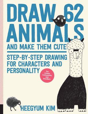 Draw 62 Animals and Make Them Cute : Step-by-Step Drawing for Characters and Personality  *For Artists, Cartoonists, and Doodlers*