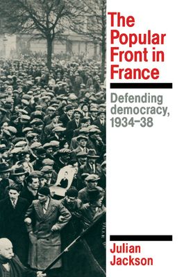 The Popular Front in France : Defending Democracy, 1934–38
