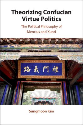 Theorizing Confucian Virtue Politics : The Political Philosophy of Mencius and Xunzi