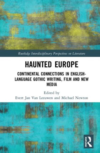 Haunted Europe : Continental Connections in English-Language Gothic Writing, Film and New Media