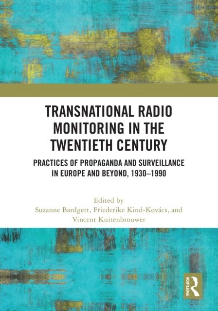 Transnational Radio Monitoring in the Twentieth Century : Practices of Propaganda and Surveillance in Europe and Beyond, 1930-1990