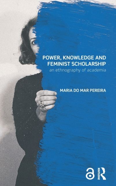 Power, Knowledge and Feminist Scholarship : An Ethnography of Academia