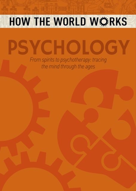How the World Works: Psychology : From spirits to psychotherapy, tracing the mind through the ages