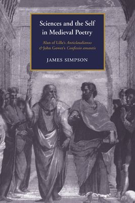 Sciences and the Self in Medieval Poetry : Alan of Lille's Anticlaudianus and John Gower's Confessio Amantis