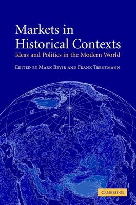 Markets in Historical Contexts : Ideas and Politics in the Modern World